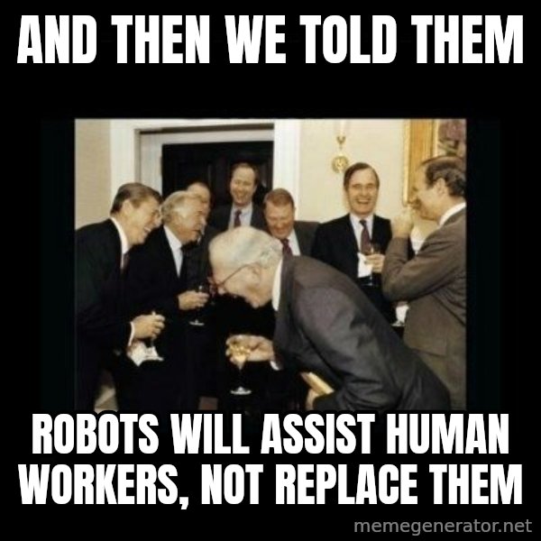 Rich Men Laughing meme: and then we told them / robots will assist human workers, not replace them