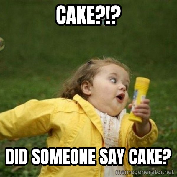 Little girl running away meme: CAKE?!? / DID SOMEONE SAY CAKE?