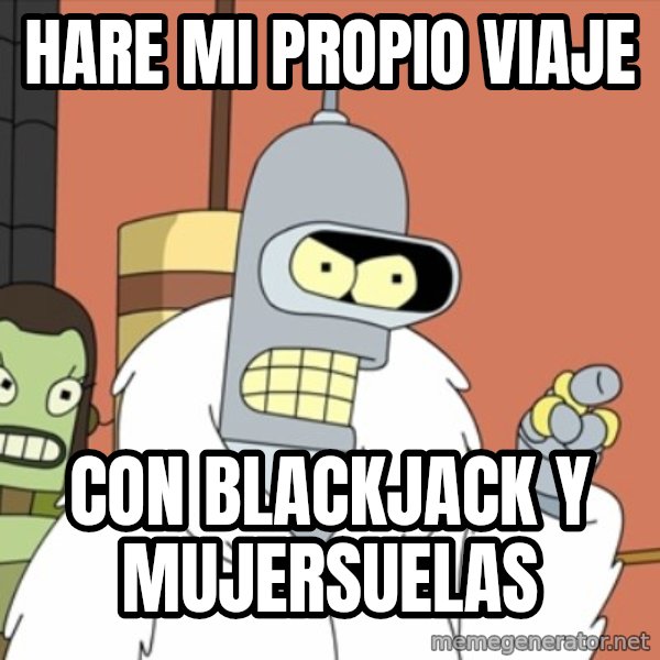 bender blackjack and hookers meme: hare mi propio viaje / con blackjack y mujersuelas