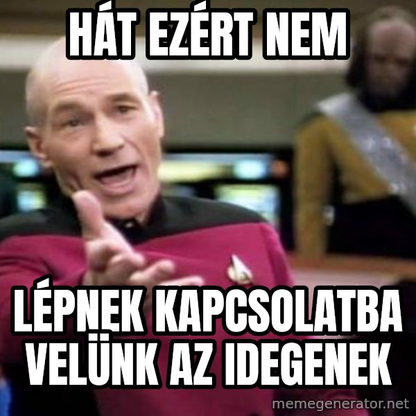 Picard Wtf meme: Hát ezért nem / lépnek kapcsolatba velünk az idegenek
