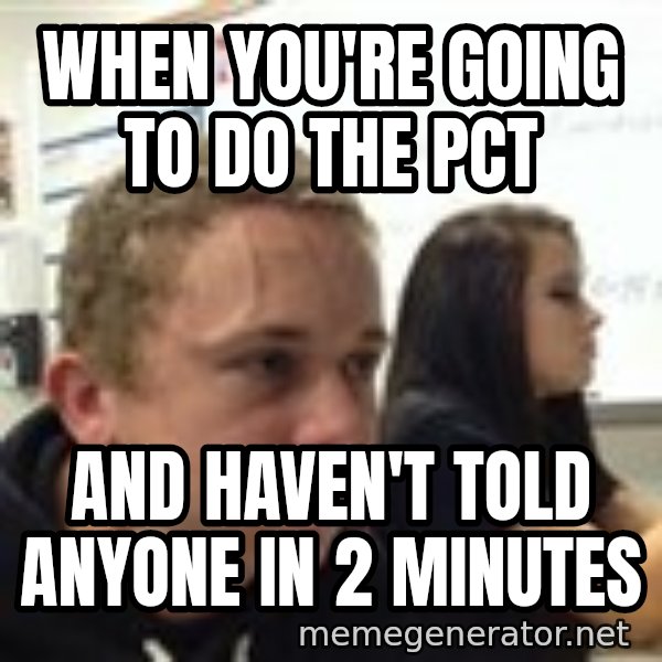When YouRe Vegan And You HavenT Told Anyone In 2 Minutes meme: when you're going to do the PCT / and haven't told anyone in 2 minutes