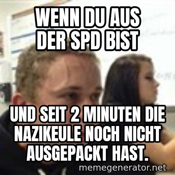 When YouRe Vegan And You HavenT Told Anyone In 2 Minutes meme: Wenn du aus der SPD bist / und seit 2 Minuten die Nazikeule noch nicht ausgepackt hast.