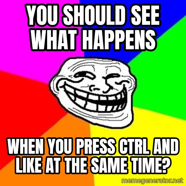 Trollface meme: YOU SHOULD SEE WHAT HAPPENS / WHEN YOU PRESS CTRL AND LIKE AT THE SAME TIME?