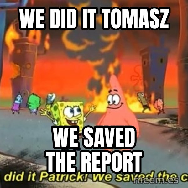 We Did It Patrick We Saved The City meme: We did it tomasz / We saved the report