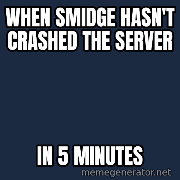 Holding In Fart Guy meme: WHEN SMIDGE HASN'T CRASHED THE SERVER / IN 5 MINUTES