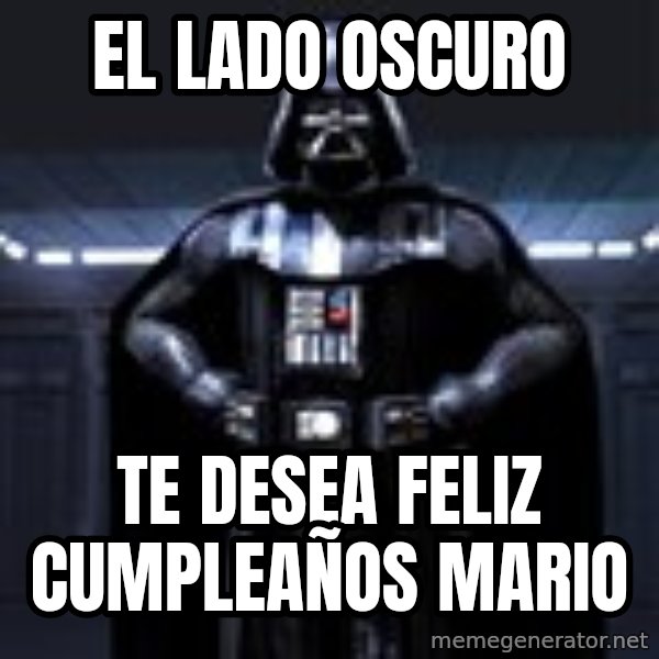 Darth Vader meme: EL LADO OSCURO / TE DESEA FELIZ CUMPLEAÑOS MARIO