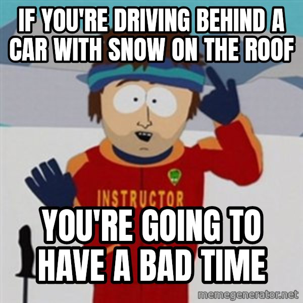 SouthPark Bad Time meme meme: if you're driving behind a car with snow on the roof / you're going to have a bad time