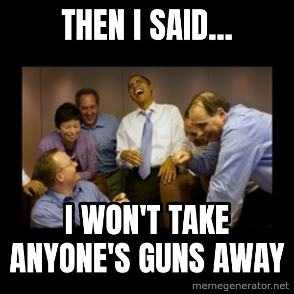 obama laughing  meme: Then i said... / I won't take anyone's guns away