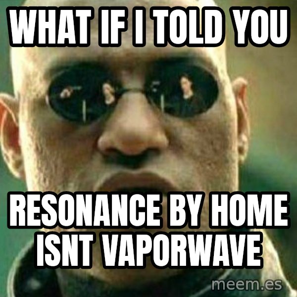 What If I Told You Meme meme: what if i told you / resonance by home isnt vaporwave