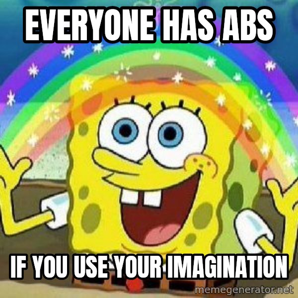 Imagination meme: EVERYONE HAS ABS / IF YOU USE YOUR IMAGINATION