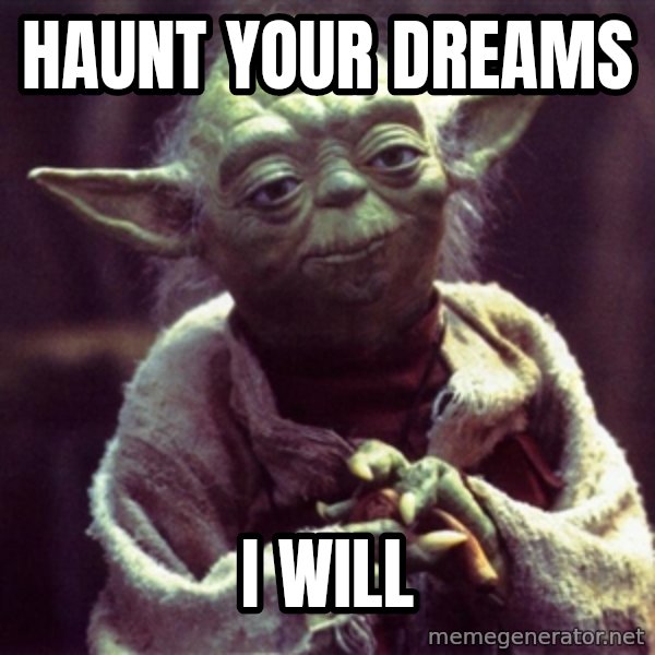 Yoda meme: haunt your dreams / i will