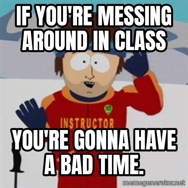 SouthPark Bad Time meme meme: if You're messing around in class / you're gonna have a bad time.