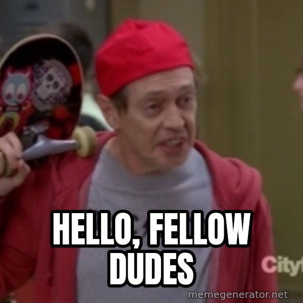 Fellow Kids meme: Hello, fellow dudes