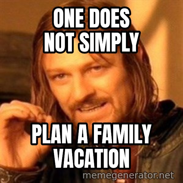 One Does Not Simply A meme: one does not simply / plan a family vacation