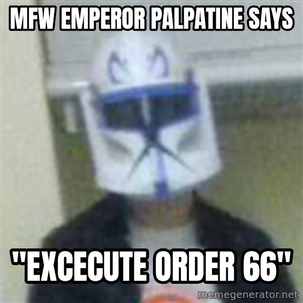 Clone Duck meme: MFW Emperor Palpatine says / "Excecute Order 66"