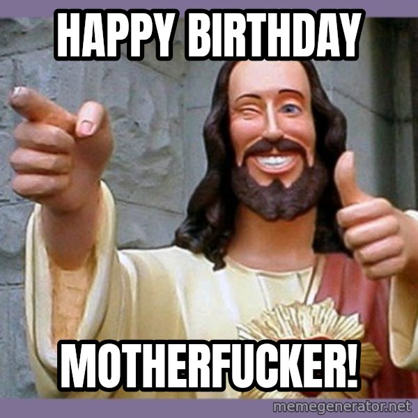 buddy jesus meme: Happy Birthday / Motherfucker!