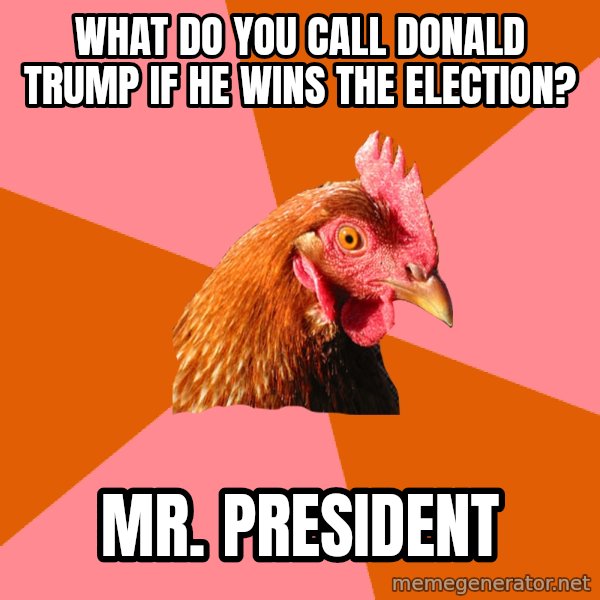 Anti Joke Chicken meme: What do you call Donald Trump if he wins the election? / Mr. President