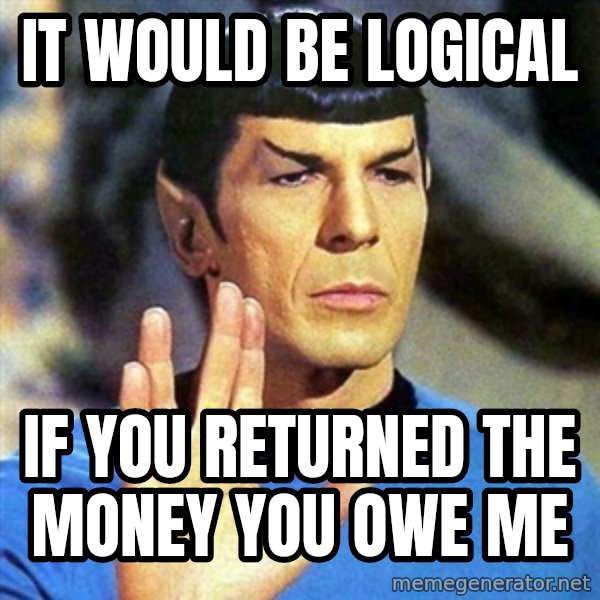 Spock meme: It would be logical / if you returned the money you owe me