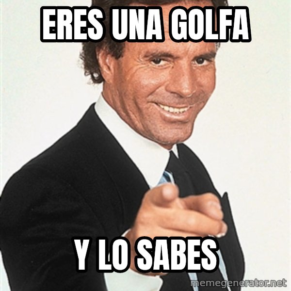 julio iglesias 2 meme: Eres una golfa / Y lo sabes