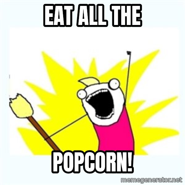 All the things meme: Eat All The / Popcorn!