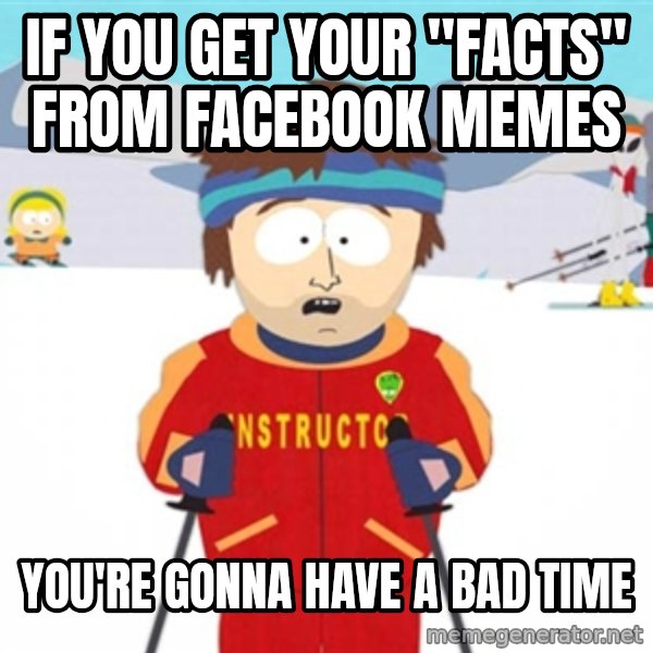 SouthPark Bad Time meme meme: IF you get your "facts" from facebook memes / you're gonna have a bad time