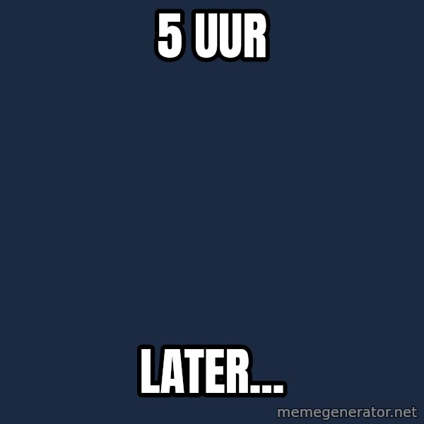 Spongebob meme: 5 uur / later...