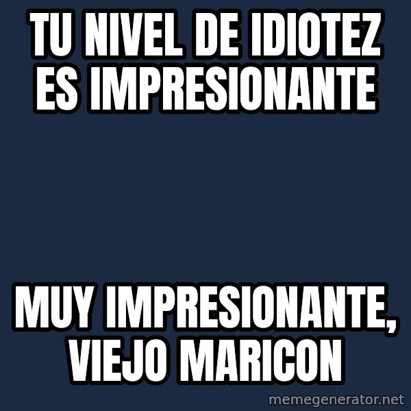 Darth Vader meme: tu nivel de idiotez es impresionante / muy impresionante, viejo maricon