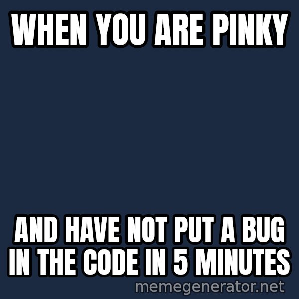 Holding In Fart Guy meme: When you are pinky / and have not put a bug in the code in 5 minutes