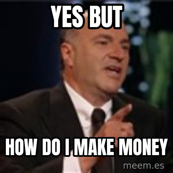 Shark Tank Kevin OLeary meme: Yes but / How do I make money