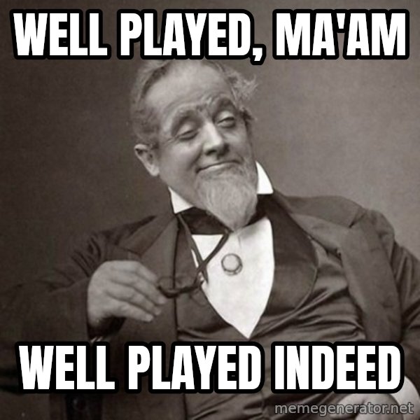 1889 [10] guy meme: Well played, ma'am / Well played indeed