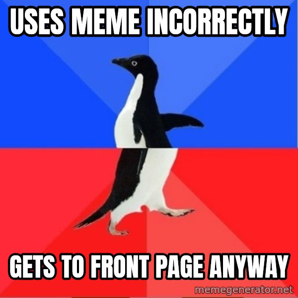 Socially Awesome Awkward Penguin meme: Uses meme incorrectly / gets to front page anyway