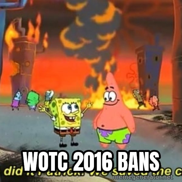 We Did It Patrick We Saved The City meme: WOTC 2016 BANS