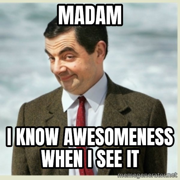 MR bean meme: Madam / I know awesomeness when I see it