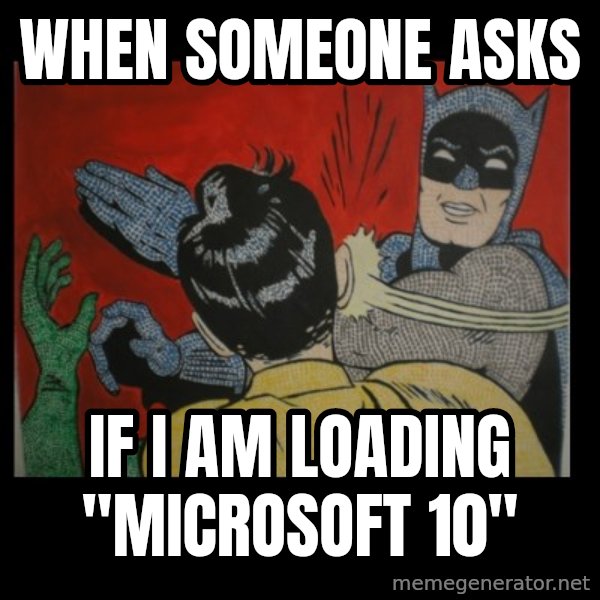 Batman Slappp meme: WHEN SOMEONE ASKS / IF I AM LOADING "MICROSOFT 10"