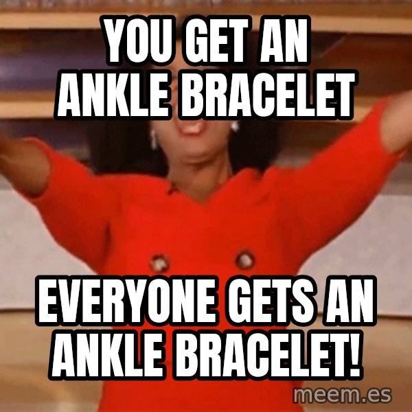 Oprah Winfrey Meme meme: YOU GET AN ANKLE BRACELET / everyone gets an ankle bracelet!