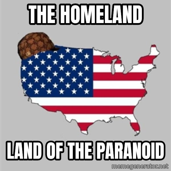 Scumbag America2 meme: The homeland / Land of the paranoid