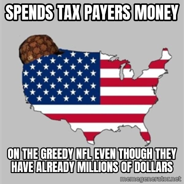 Scumbag America2 meme: Spends tax payers money / On the Greedy NFL even though they have already millions of dollars