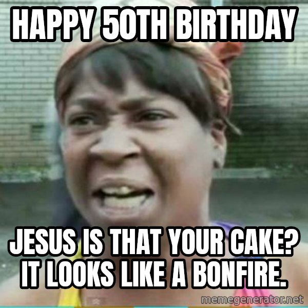 Sweet Brown Meme meme: HAPPY 50th BIRTHDAY / Jesus is that your cake? It looks like a bonfire.