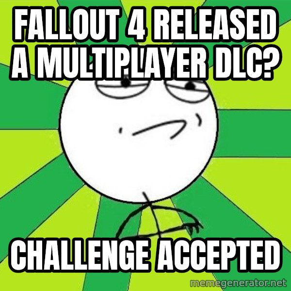Challenge Accepted 2 meme: Fallout 4 Released A Multiplayer DLC? / CHALLENGE ACCEPTED