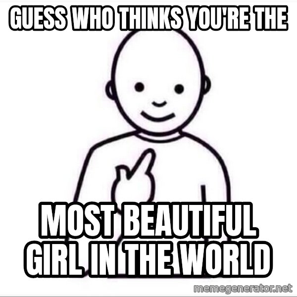 Guess who ? meme: guess who thinks you're the / most beautiful girl in the world