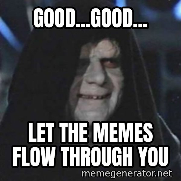 Sith Lord meme: Good...Good... / Let the memes flow through you