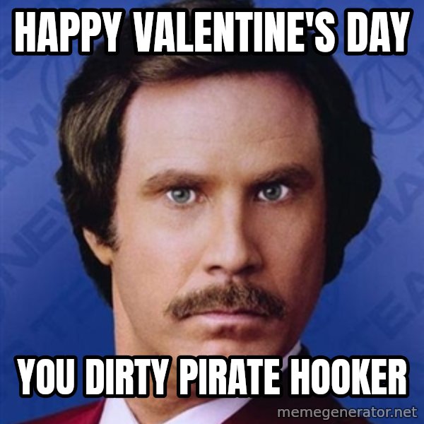 Ron Burgundy meme: Happy Valentine's Day / You Dirty Pirate Hooker