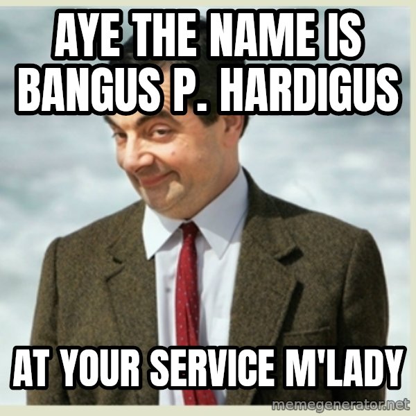 MR bean meme: Aye The name is Bangus P. Hardigus / At your service M'lady