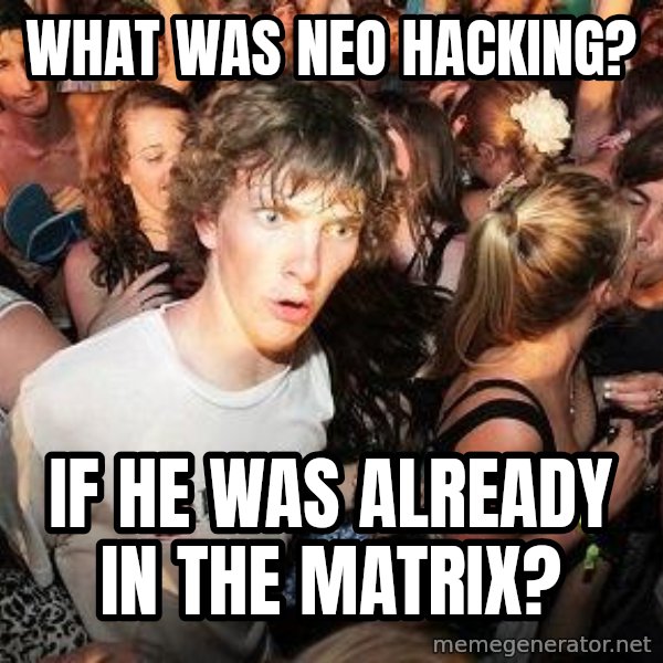 Sudden Realization Ralph meme: what was neo hacking? / if he was already in the matrix?