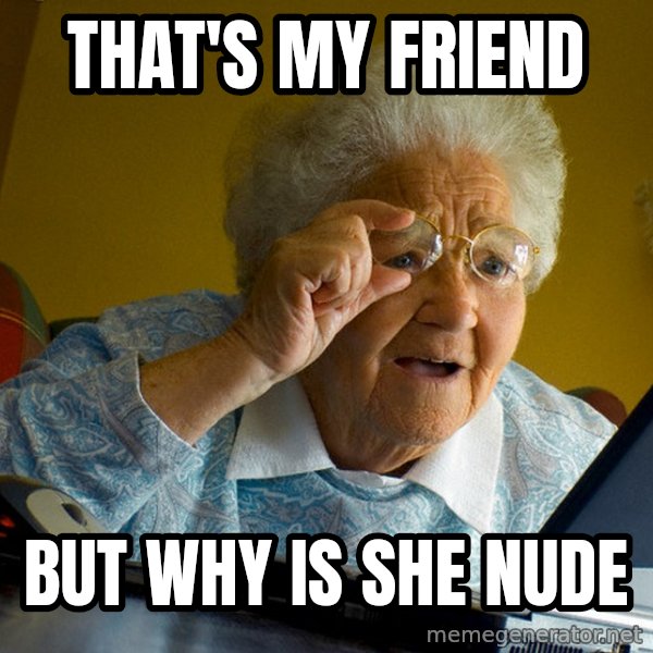 Internet Grandma Surprise meme: that's my friend / but why is she nude