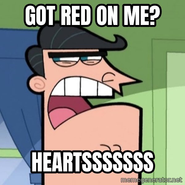 Dinkleberg meme: Got red on me? / HEARTSSSSSSS