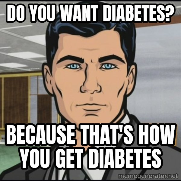 Archer meme: do you want diabetes? / because that's how you get diabetes