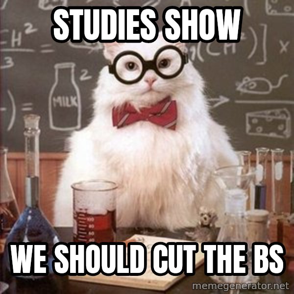 Chemistry Cat meme: Studies show / We should cut the bs