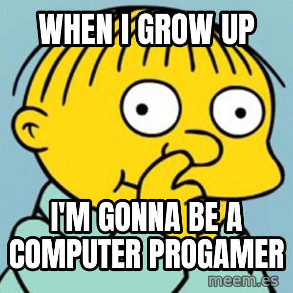 Ralph Wiggum Picking Nose Landscape meme: when I grow up / I'm gonna be a computer progamer