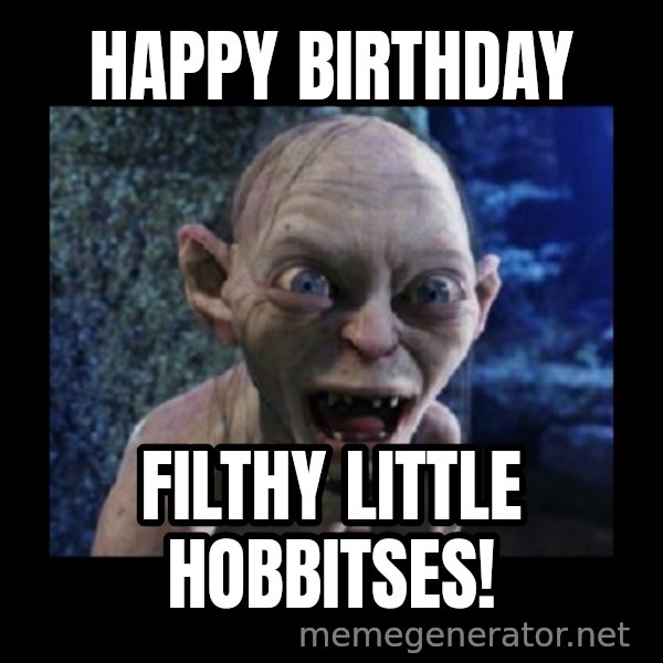 Angry Gollum meme: Happy Birthday / Filthy little hobbitses!